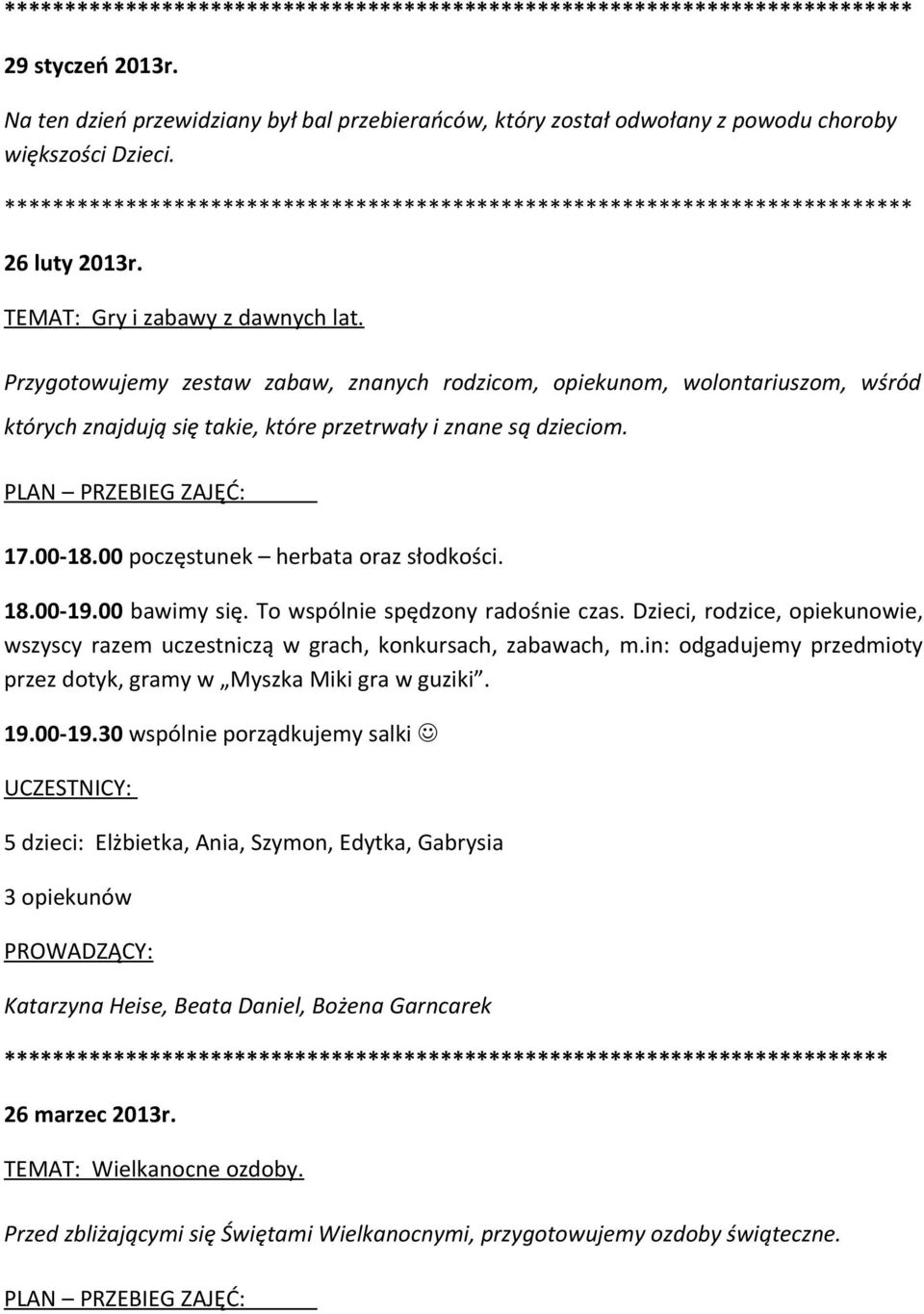 00-19.00 bawimy się. To wspólnie spędzony radośnie czas. Dzieci, rodzice, opiekunowie, wszyscy razem uczestniczą w grach, konkursach, zabawach, m.