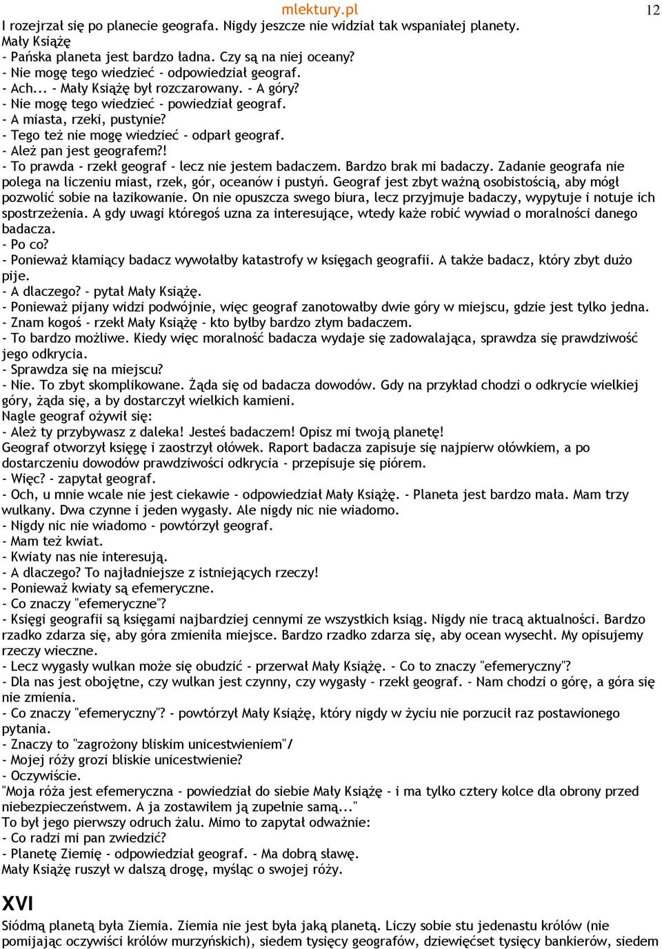 - Tego teŝ nie mogę wiedzieć - odparł geograf. - AleŜ pan jest geografem?! - To prawda - rzekł geograf - lecz nie jestem badaczem. Bardzo brak mi badaczy.