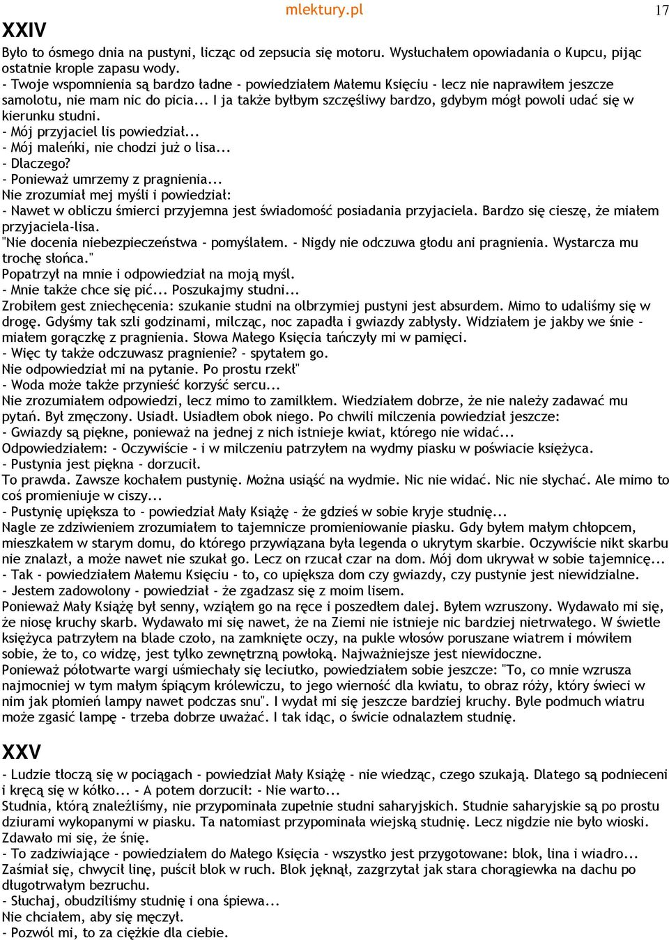 .. I ja takŝe byłbym szczęśliwy bardzo, gdybym mógł powoli udać się w kierunku studni. - Mój przyjaciel lis powiedział... - Mój maleńki, nie chodzi juŝ o lisa... - Dlaczego?