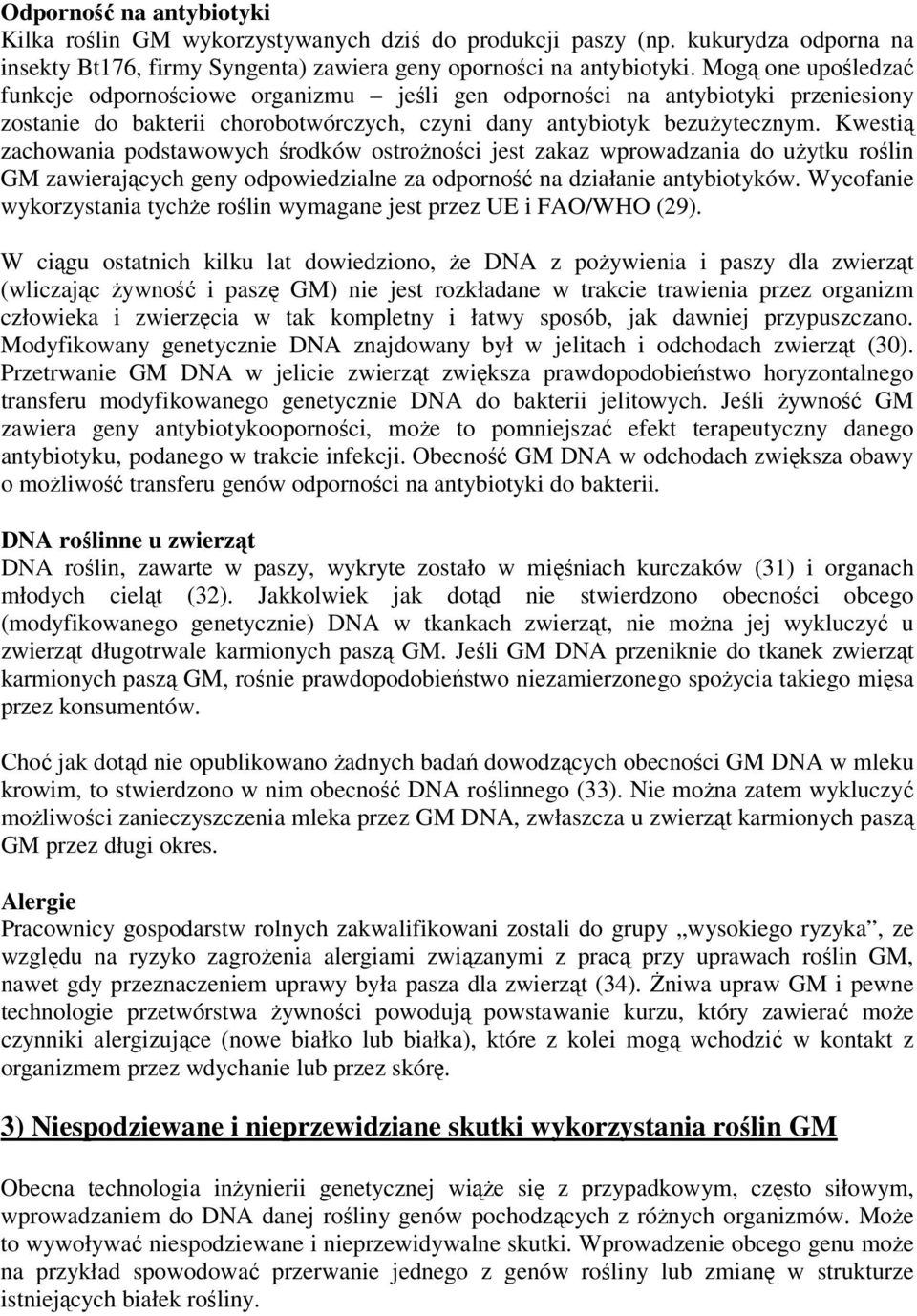 Kwestią zachowania podstawowych środków ostrożności jest zakaz wprowadzania do użytku roślin GM zawierających geny odpowiedzialne za odporność na działanie antybiotyków.