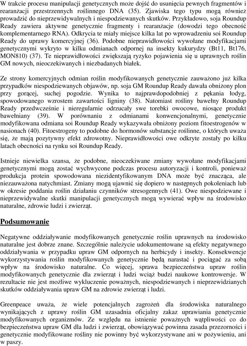 Przykładowo, soja Roundup Ready zawiera aktywne genetycznie fragmenty i rearanżacje (dowodzi tego obecność komplementarnego RNA).