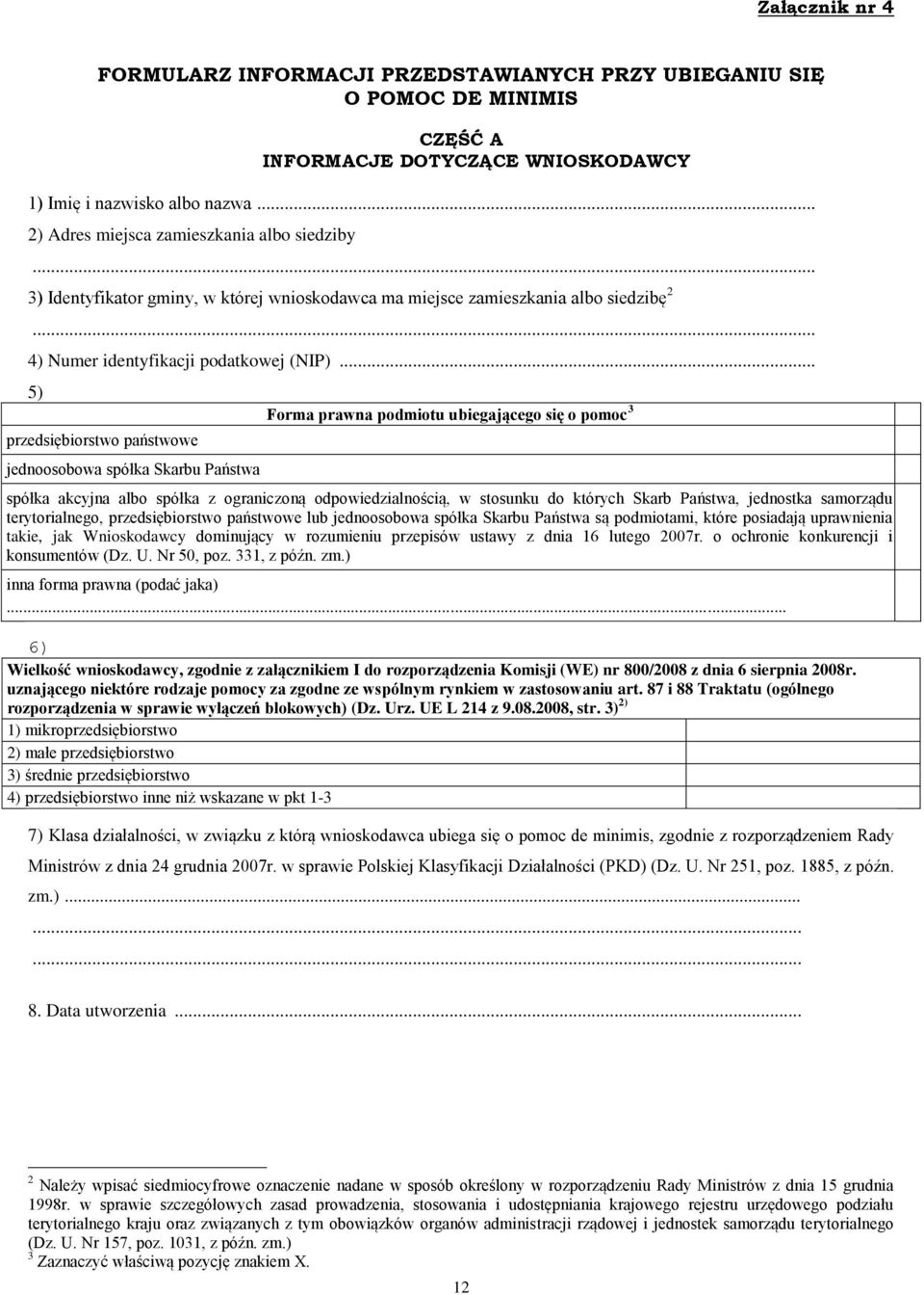 .. 5) przedsiębiorstwo państwowe jednoosobowa spółka Skarbu Państwa Forma prawna podmiotu ubiegającego się o pomoc 3 spółka akcyjna albo spółka z ograniczoną odpowiedzialnością, w stosunku do których