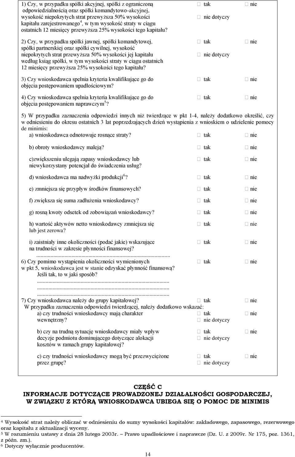 2) Czy, w przypadku spółki jawnej, spółki komandytowej, tak nie spółki partnerskiej oraz spółki cywilnej, wysokość niepokrytych strat przewyższa 50% wysokości jej kapitału nie dotyczy według ksiąg