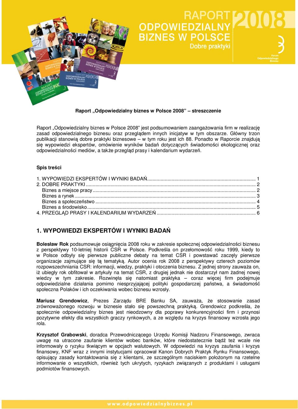 Ponadto w Raporcie znajdują się wypowiedzi ekspertów, omówienie wyników badań dotyczących świadomości ekologicznej oraz odpowiedzialności mediów, a także przegląd prasy i kalendarium wydarzeń.