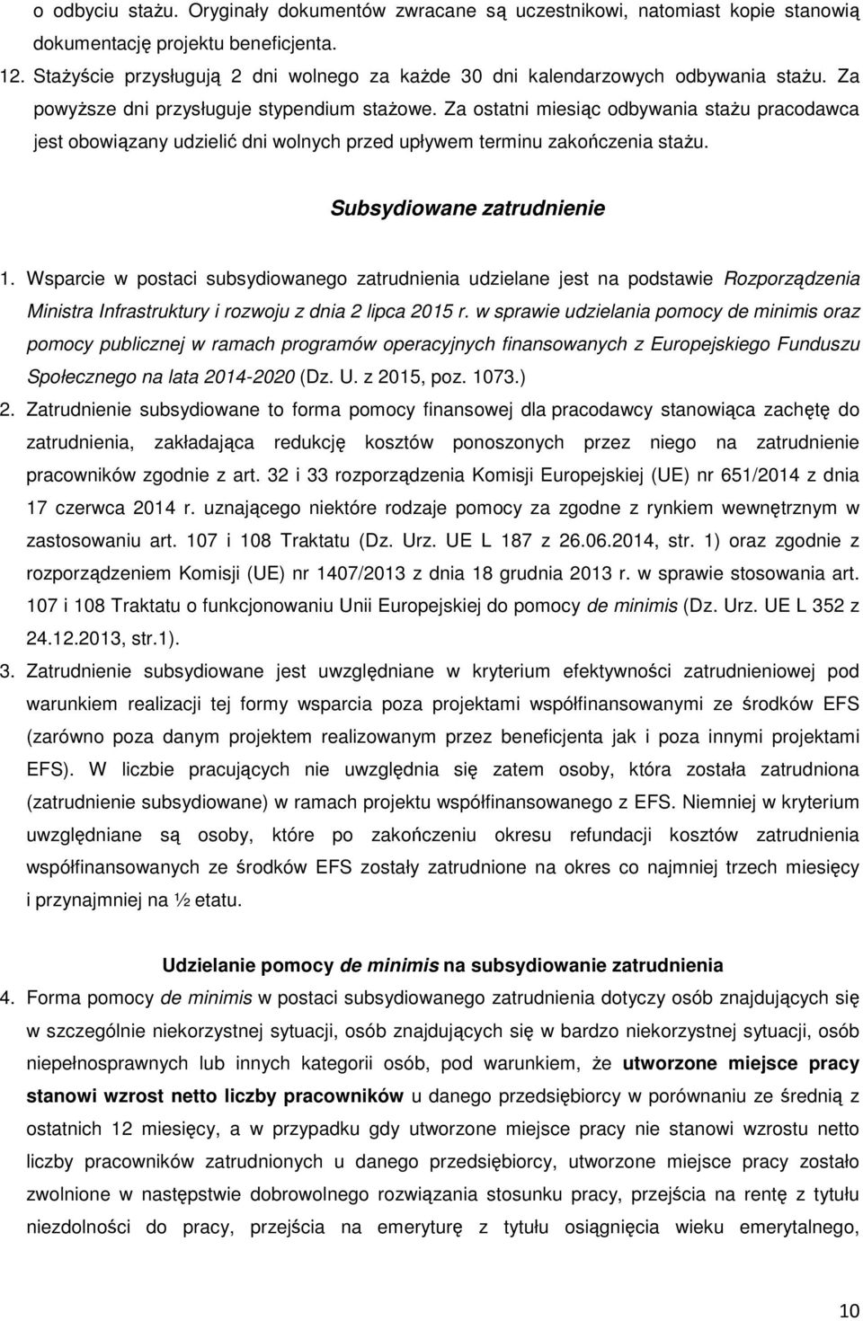 Za ostatni miesiąc odbywania stażu pracodawca jest obowiązany udzielić dni wolnych przed upływem terminu zakończenia stażu. Subsydiowane zatrudnienie 1.
