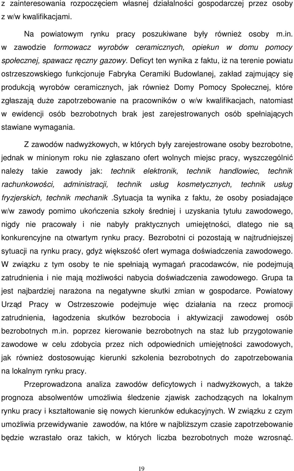 które zgłaszają duŝe zapotrzebowanie na pracowników o w/w kwalifikacjach, natomiast w ewidencji osób bezrobotnych brak jest zarejestrowanych osób spełniających stawiane wymagania.