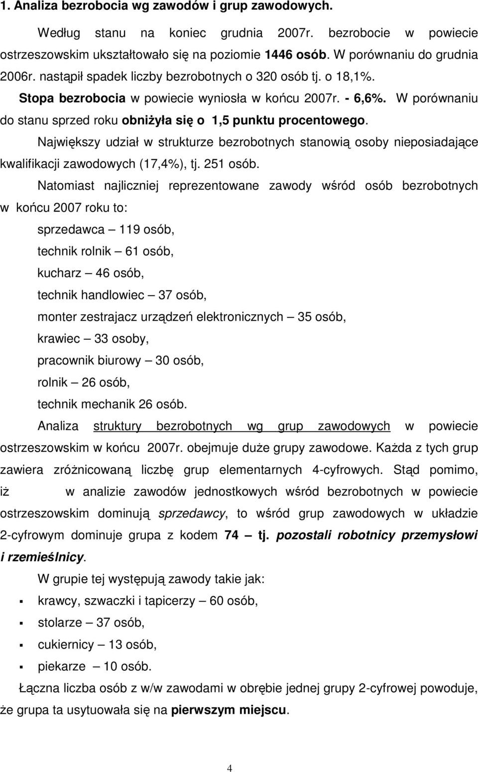 Największy udział w strukturze bezrobotnych stanowią osoby nieposiadające kwalifikacji zawodowych (17,4%), tj. 251 osób.