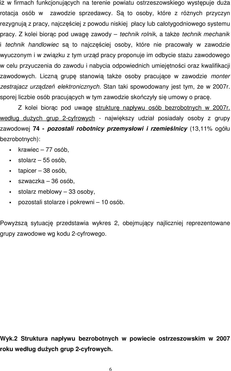 Z kolei biorąc pod uwagę zawody technik rolnik, a takŝe technik mechanik i technik handlowiec są to najczęściej osoby, które nie pracowały w zawodzie wyuczonym i w związku z tym urząd pracy proponuje