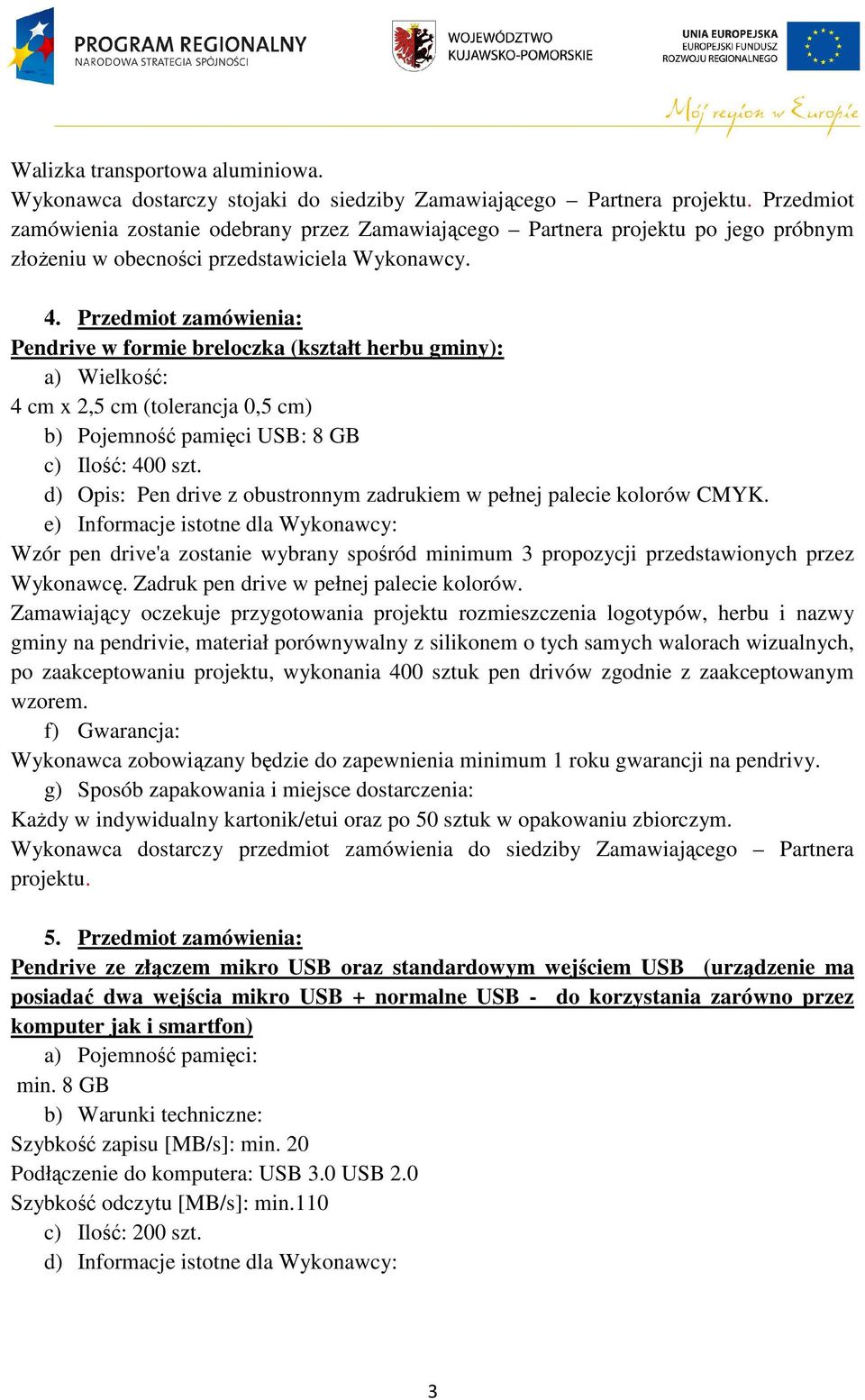 Wykonawcy. 4. Przedmiot zamówienia: Pendrive w formie breloczka (kształt herbu gminy): a) Wielkość: 4 cm x 2,5 cm (tolerancja 0,5 cm) b) Pojemność pamięci USB: 8 GB c) Ilość: 400 szt.