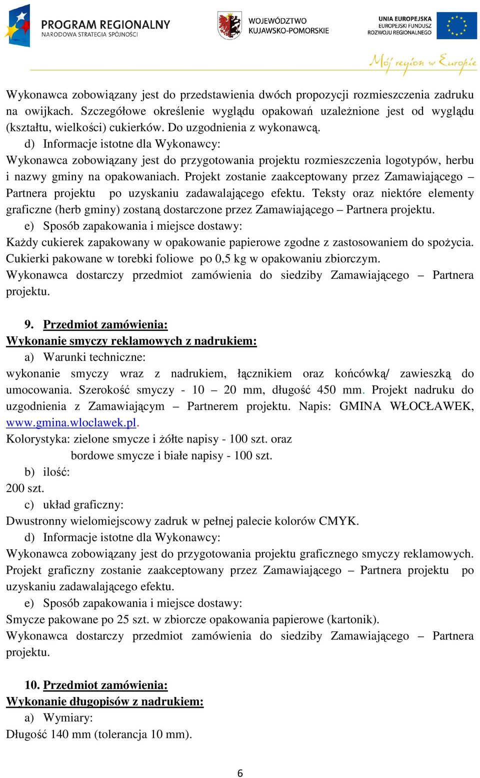 Projekt zostanie zaakceptowany przez Zamawiającego Partnera projektu po uzyskaniu zadawalającego efektu.