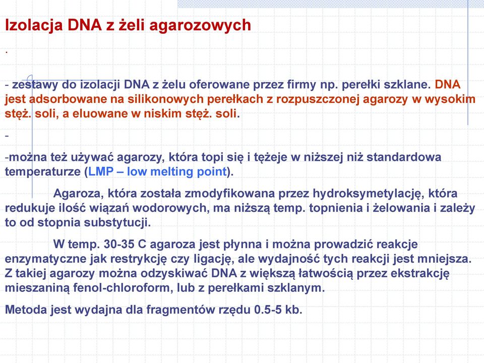 Agaroza, która została zmodyfikowana przez hydroksymetylację, która redukuje - ilość wiązań wodorowych, ma niższą temp. topnienia i żelowania i zależy to od stopnia substytucji. W temp.