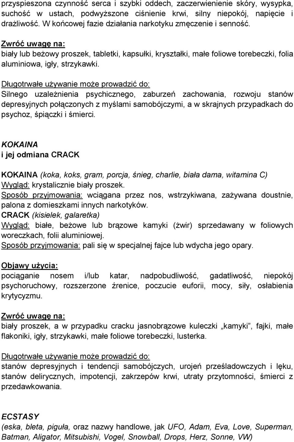 Długotrwałe używanie może prowadzić do: Silnego uzależnienia psychicznego, zaburzeń zachowania, rozwoju stanów depresyjnych połączonych z myślami samobójczymi, a w skrajnych przypadkach do psychoz,
