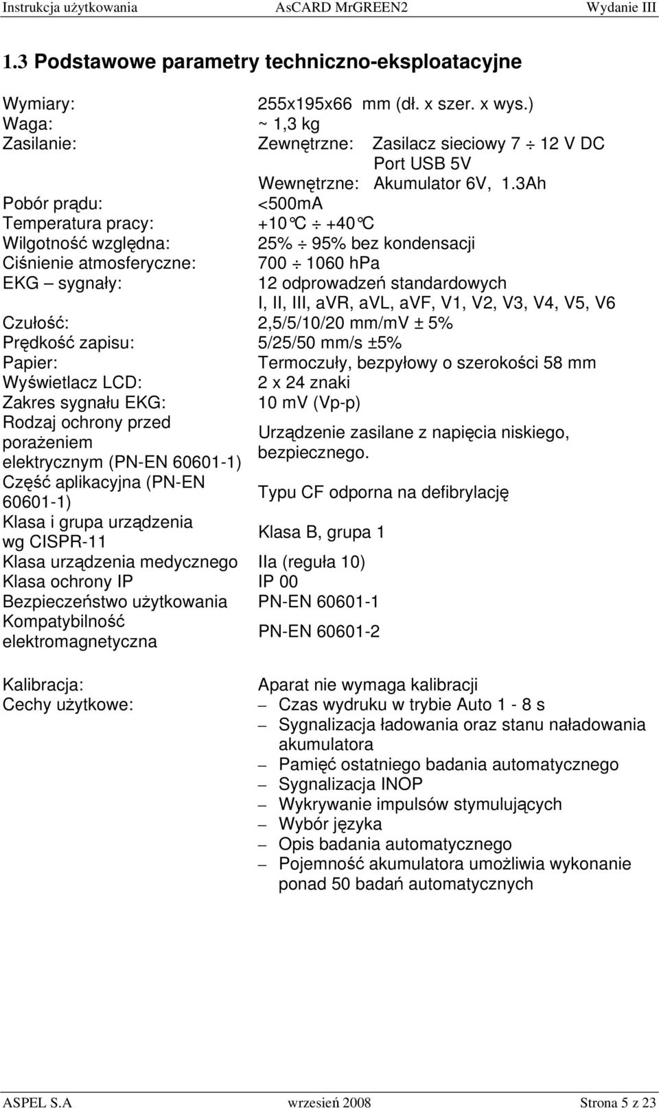 3Ah Pobór prądu: <500mA Temperatura pracy: +10 C +40 C Wilgotność względna: 25% 95% bez kondensacji Ciśnienie atmosferyczne: 700 1060 hpa EKG sygnały: 12 odprowadzeń standardowych I, II, III, avr,