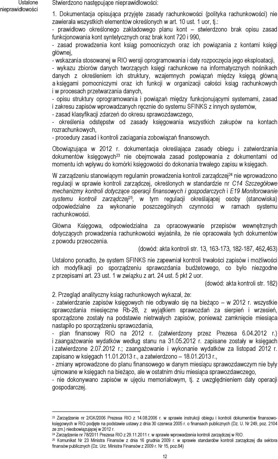 : - prawidłowo określonego zakładowego planu kont stwierdzono brak opisu zasad funkcjonowania kont syntetycznych oraz brak kont 720 i 990, - zasad prowadzenia kont ksiąg pomocniczych oraz ich