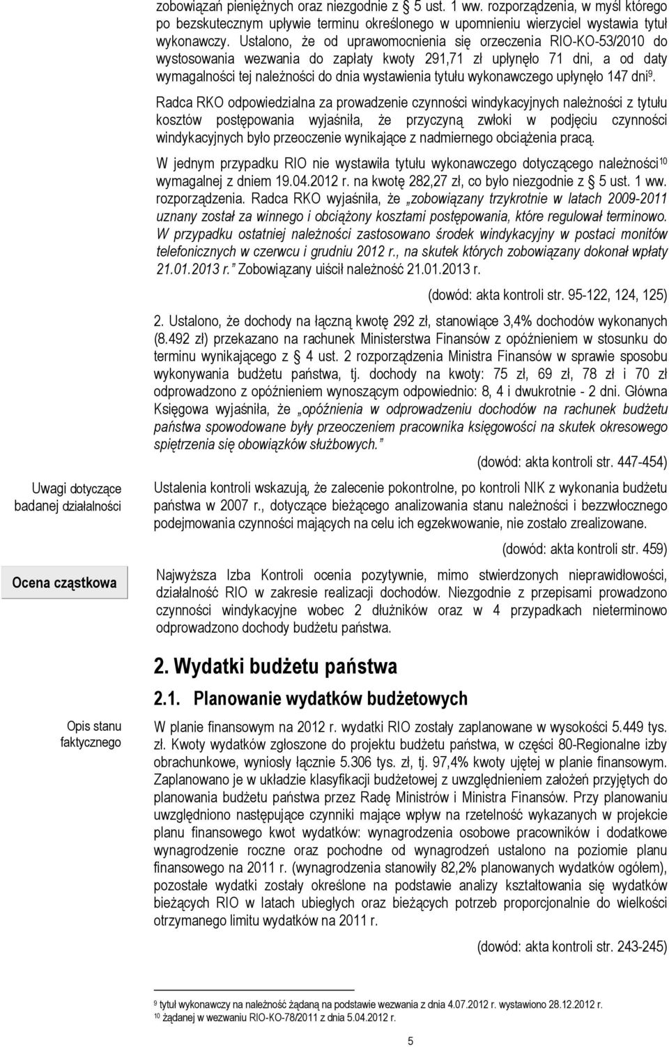 Ustalono, Ŝe od uprawomocnienia się orzeczenia RIO-KO-53/2010 do wystosowania wezwania do zapłaty kwoty 291,71 zł upłynęło 71 dni, a od daty wymagalności tej naleŝności do dnia wystawienia tytułu