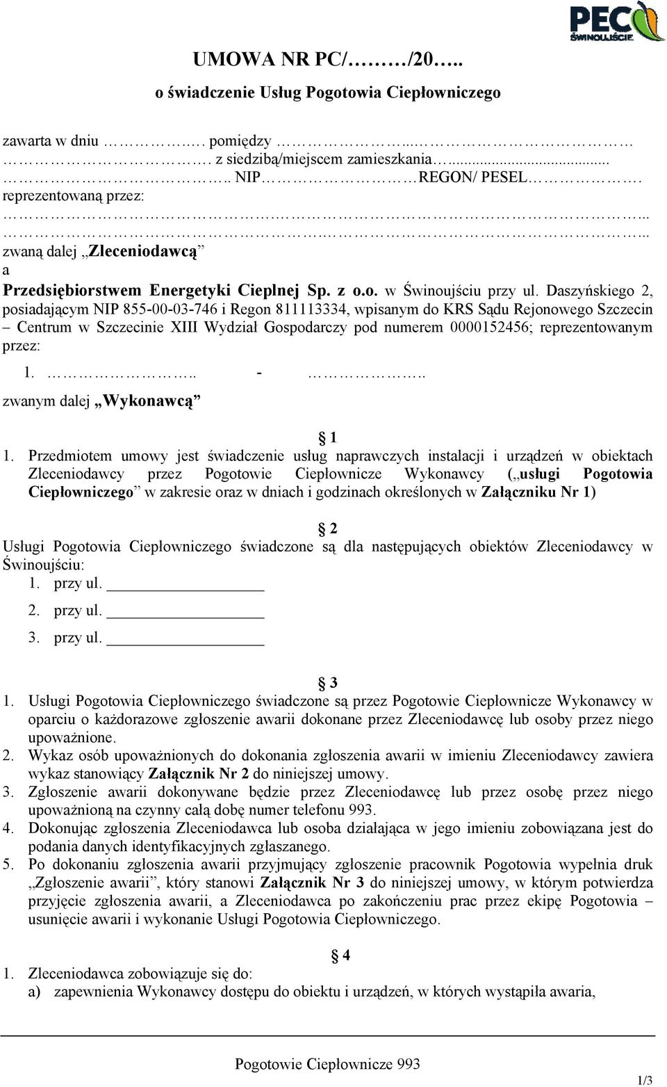 Daszyńskiego 2, posiadającym NIP 855-00-03-746 i Regon 811113334, wpisanym do KRS Sądu Rejonowego Szczecin Centrum w Szczecinie XIII Wydział Gospodarczy pod numerem 0000152456; reprezentowanym przez: