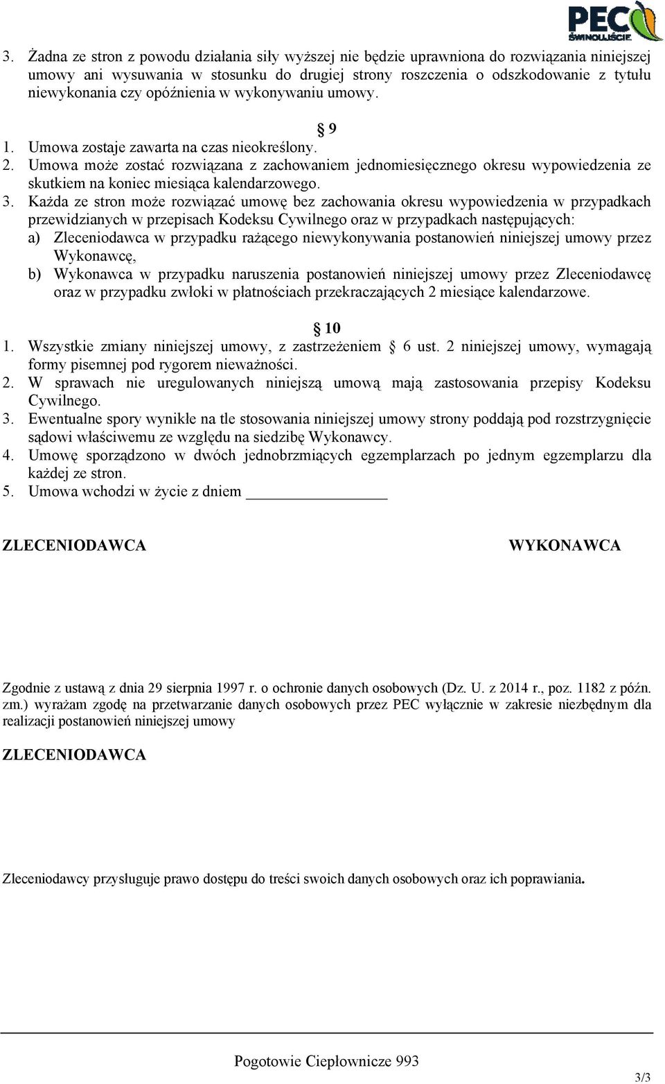 Umowa może zostać rozwiązana z zachowaniem jednomiesięcznego okresu wypowiedzenia ze skutkiem na koniec miesiąca kalendarzowego. 3.