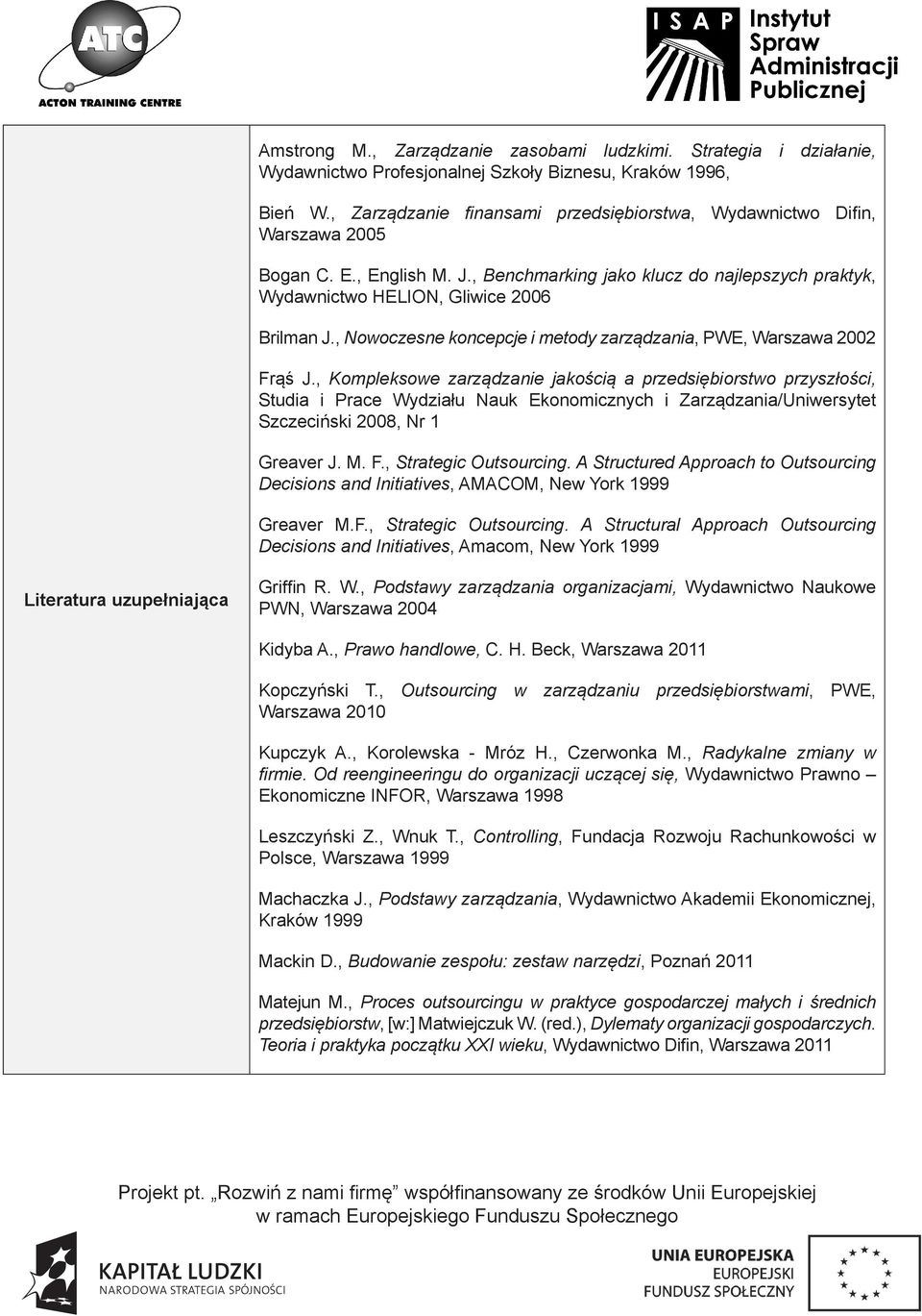 , Kompleksowe zarządzanie jakością a przedsiębiorstwo przyszłości, Studia i Prace Wydziału Nauk Ekonomicznych i Zarządzania/Uniwersytet Szczeciński 008, Nr Greaver J. M. F., Strategic Outsourcing.