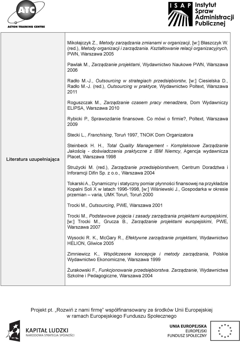 ), Outsourcing w praktyce, Wydawnictwo Poltext, Warszawa 0 Roguszczak M., czasem pracy menadżera, Dom Wydawniczy ELIPSA, Warszawa 00 Rybicki P., Sprawozdanie finansowe. Co mówi o firmie?