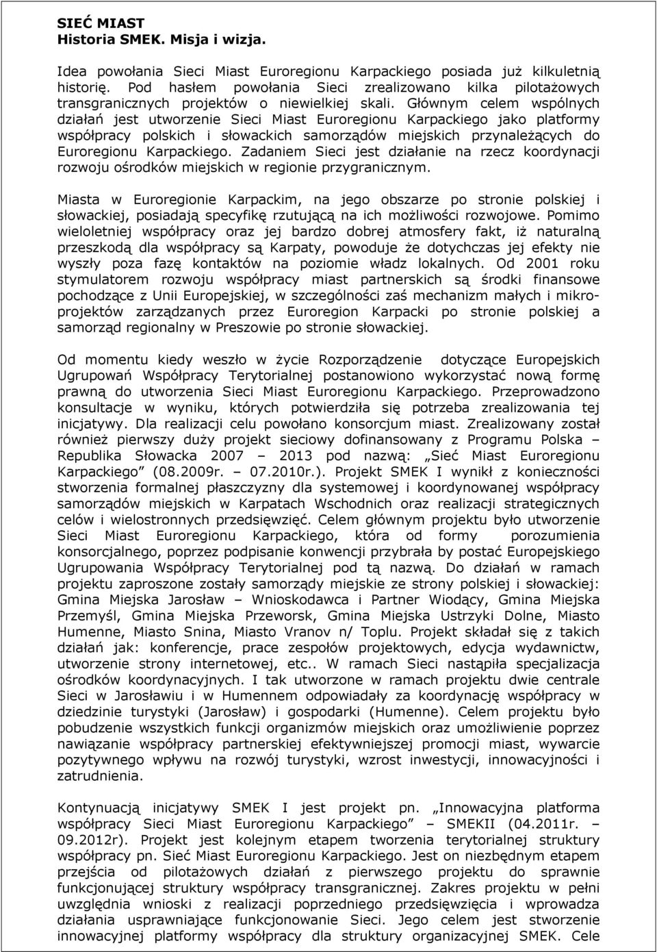 Głównym celem wspólnych działań jest utworzenie Sieci Miast Euroregionu Karpackiego jako platformy współpracy polskich i słowackich samorządów miejskich przynależących do Euroregionu Karpackiego.