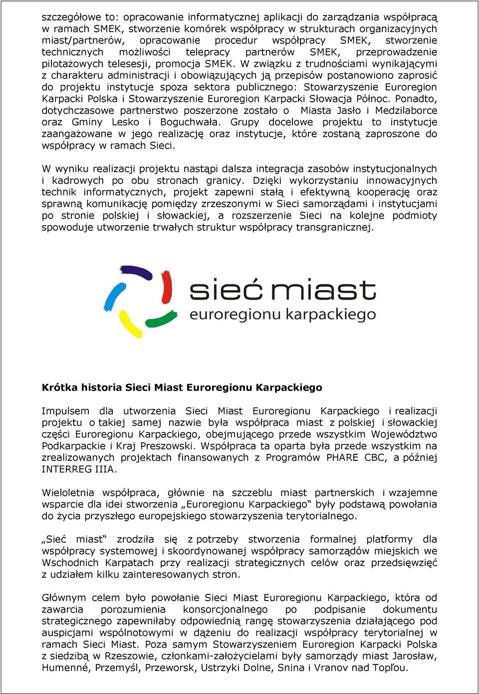 W związku z trudnościami wynikającymi z charakteru administracji i obowiązujących ją przepisów postanowiono zaprosić do projektu instytucje spoza sektora publicznego: Stowarzyszenie Euroregion