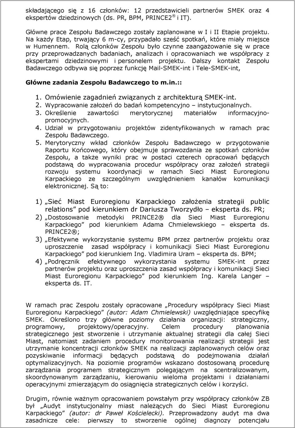 Rolą członków Zespołu było czynne zaangażowanie się w prace przy przeprowadzanych badaniach, analizach i opracowaniach we współpracy z ekspertami dziedzinowymi i personelem projektu.