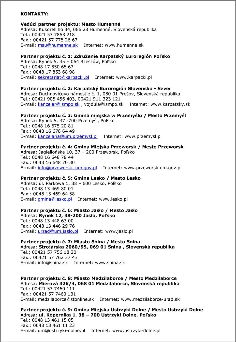 pl Internet: www.karpacki.pl Partner projektu č. 2: Karpatský Euroregión Slovensko - Sever Adresa: Duchnovičovo námestie č. 1, 080 01 Prešov, Slovenská republika Tel.