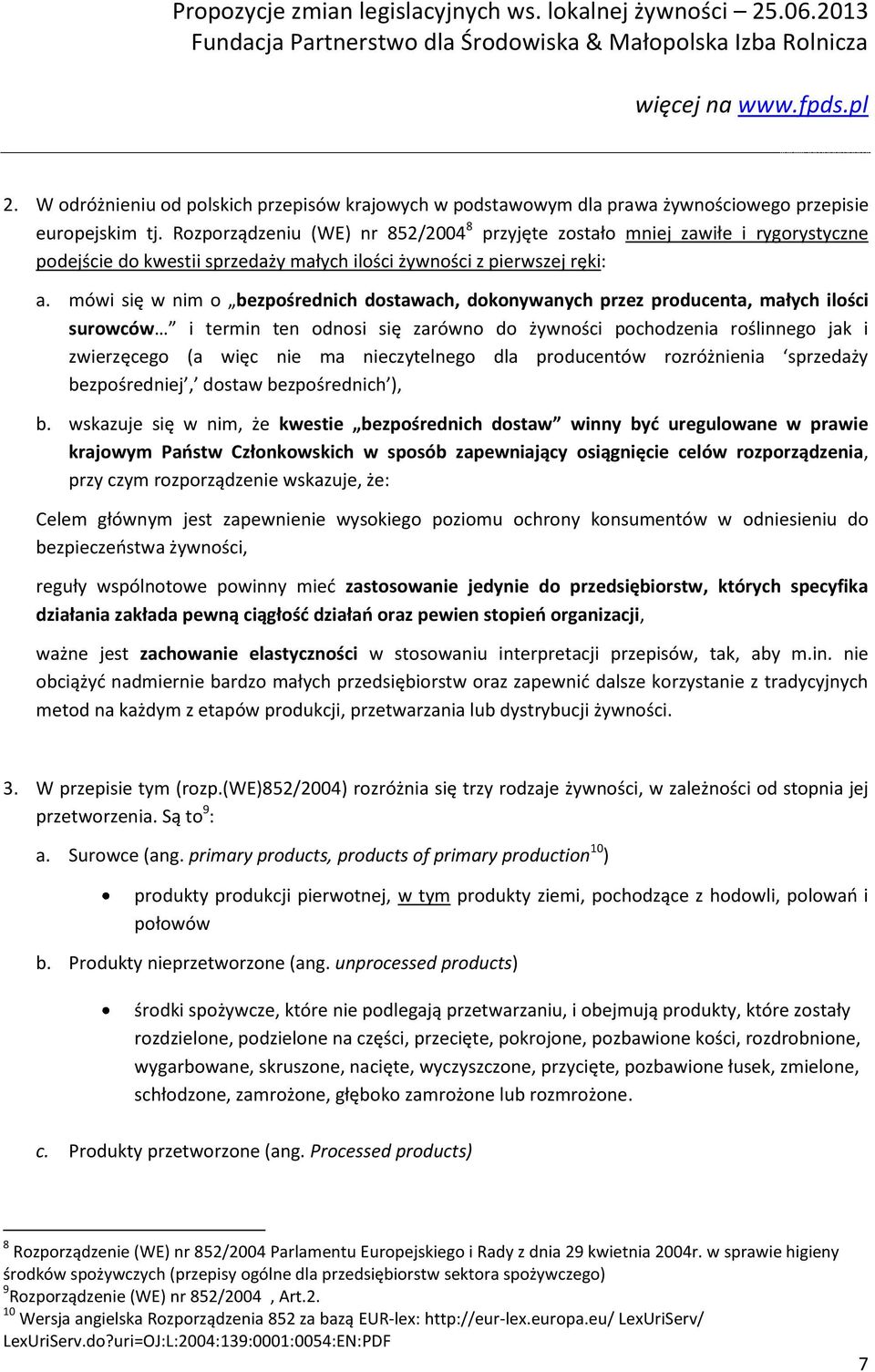 mówi się w nim o bezpośrednich dostawach, dokonywanych przez producenta, małych ilości surowców i termin ten odnosi się zarówno do żywności pochodzenia roślinnego jak i zwierzęcego (a więc nie ma