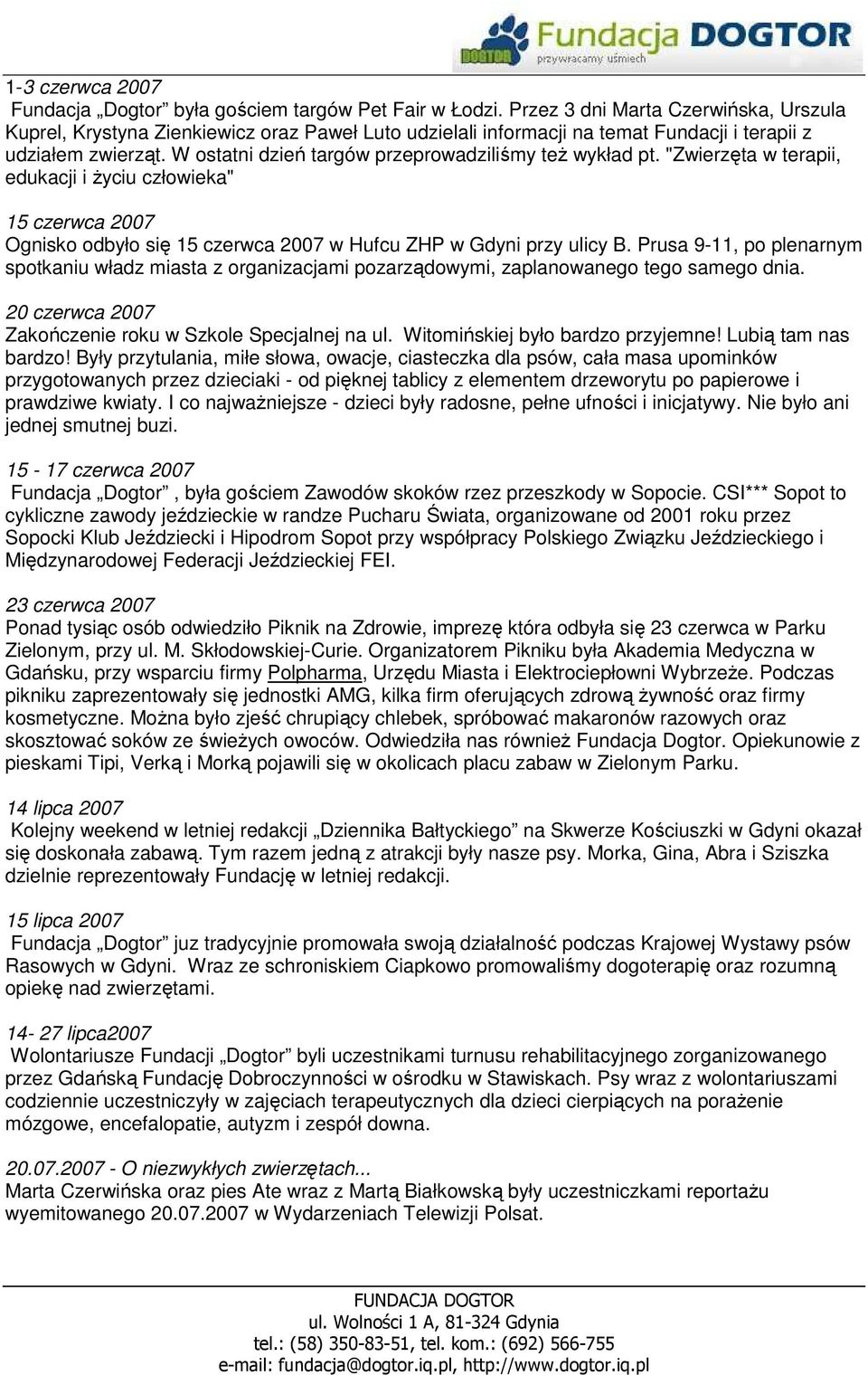 W ostatni dzień targów przeprowadziliśmy teŝ wykład pt. "Zwierzęta w terapii, edukacji i Ŝyciu człowieka" 15 czerwca 2007 Ognisko odbyło się 15 czerwca 2007 w Hufcu ZHP w Gdyni przy ulicy B.
