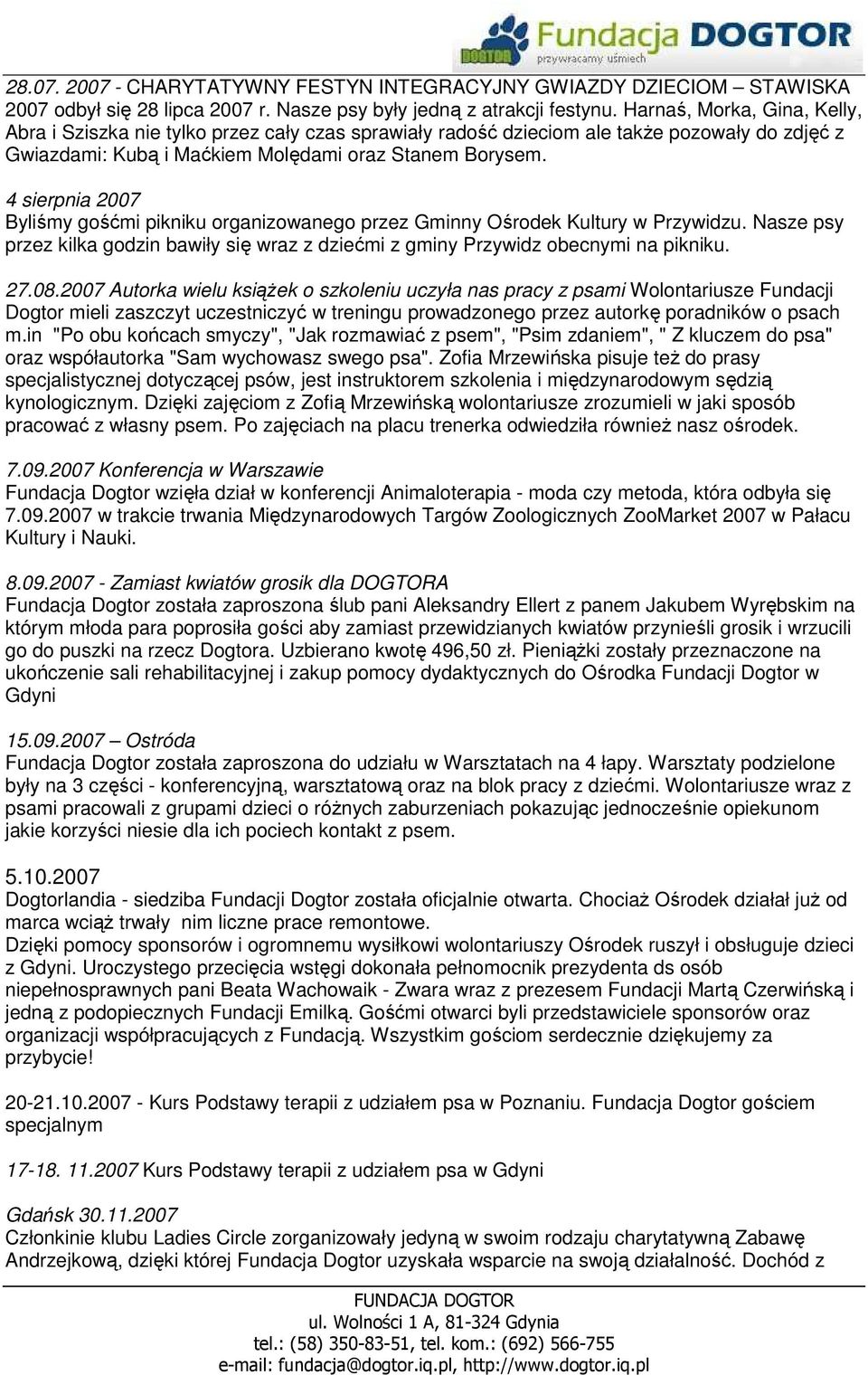 4 sierpnia 2007 Byliśmy gośćmi pikniku organizowanego przez Gminny Ośrodek Kultury w Przywidzu. Nasze psy przez kilka godzin bawiły się wraz z dziećmi z gminy Przywidz obecnymi na pikniku. 27.08.