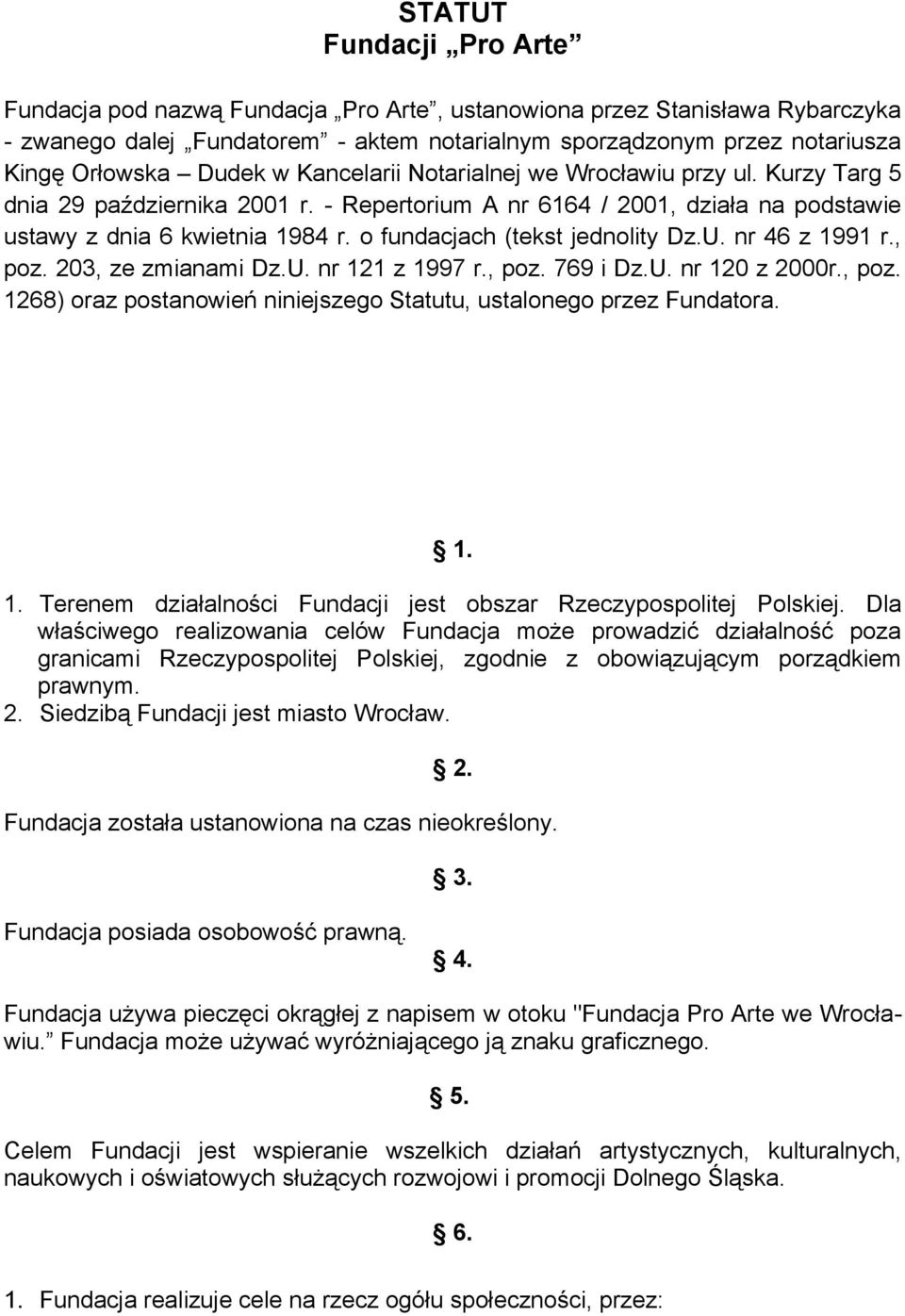 o fundacjach (tekst jednolity Dz.U. nr 46 z 1991 r., poz. 203, ze zmianami Dz.U. nr 121 z 1997 r., poz. 769 i Dz.U. nr 120 z 2000r., poz. 1268) oraz postanowień niniejszego Statutu, ustalonego przez Fundatora.