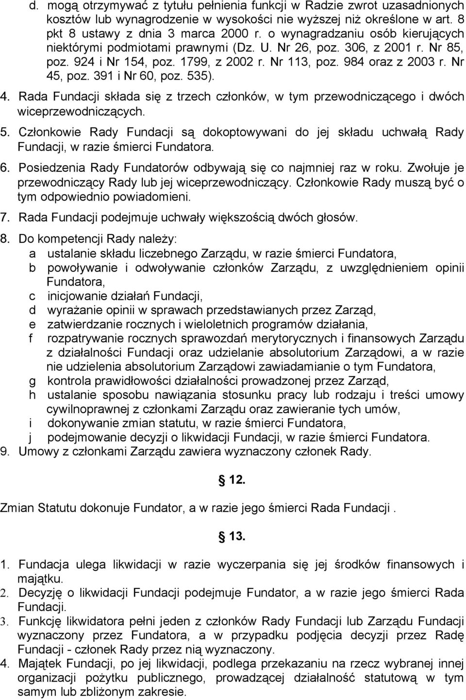 391 i Nr 60, poz. 535). 4. Rada Fundacji składa się z trzech członków, w tym przewodniczącego i dwóch wiceprzewodniczących. 5. Członkowie Rady Fundacji są dokoptowywani do jej składu uchwałą Rady Fundacji, w razie śmierci Fundatora.