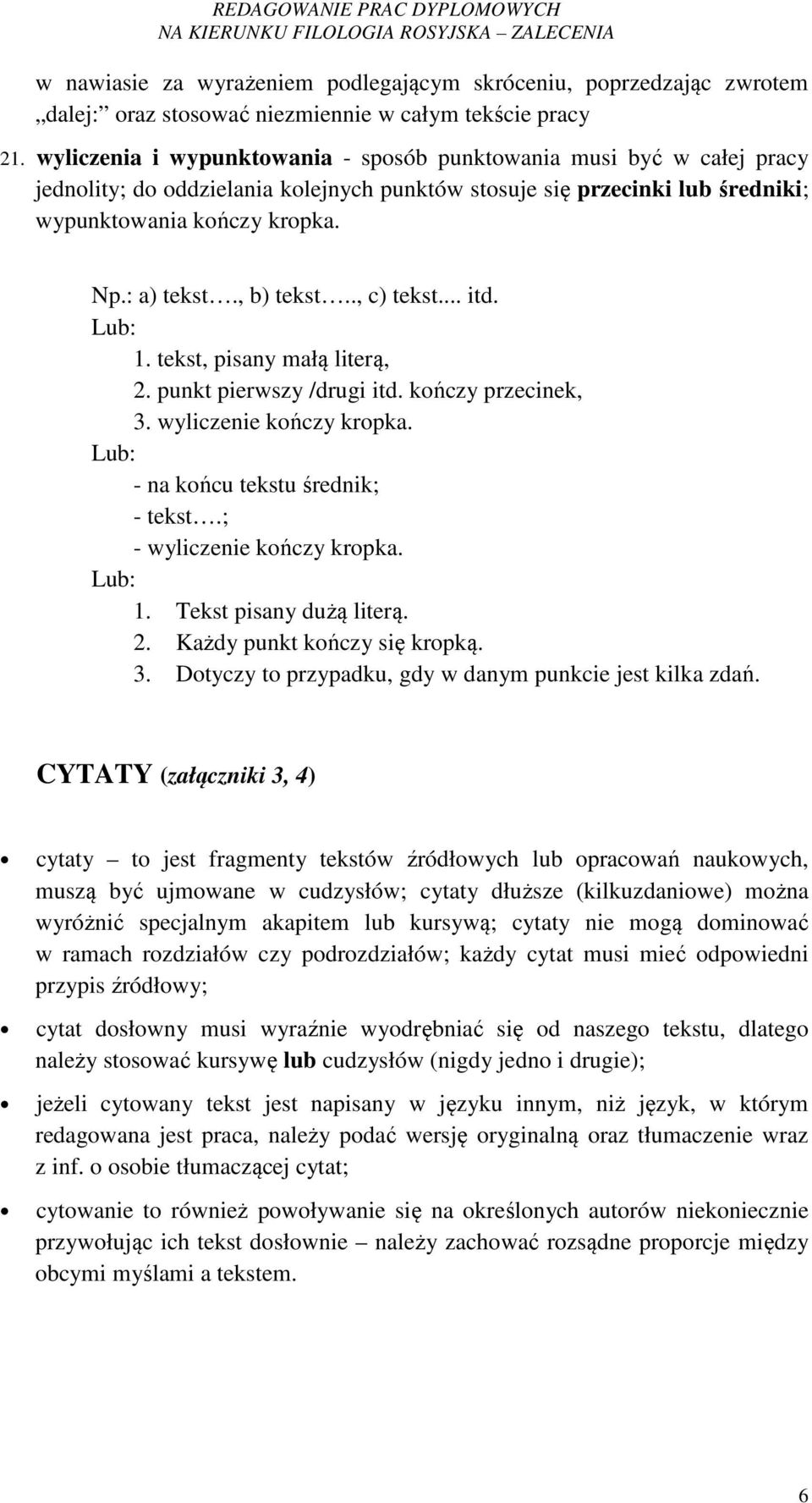 , b) tekst.., c) tekst... itd. Lub: 1. tekst, pisany małą literą, 2. punkt pierwszy /drugi itd. kończy przecinek, 3. wyliczenie kończy kropka. Lub: - na końcu tekstu średnik; - tekst.