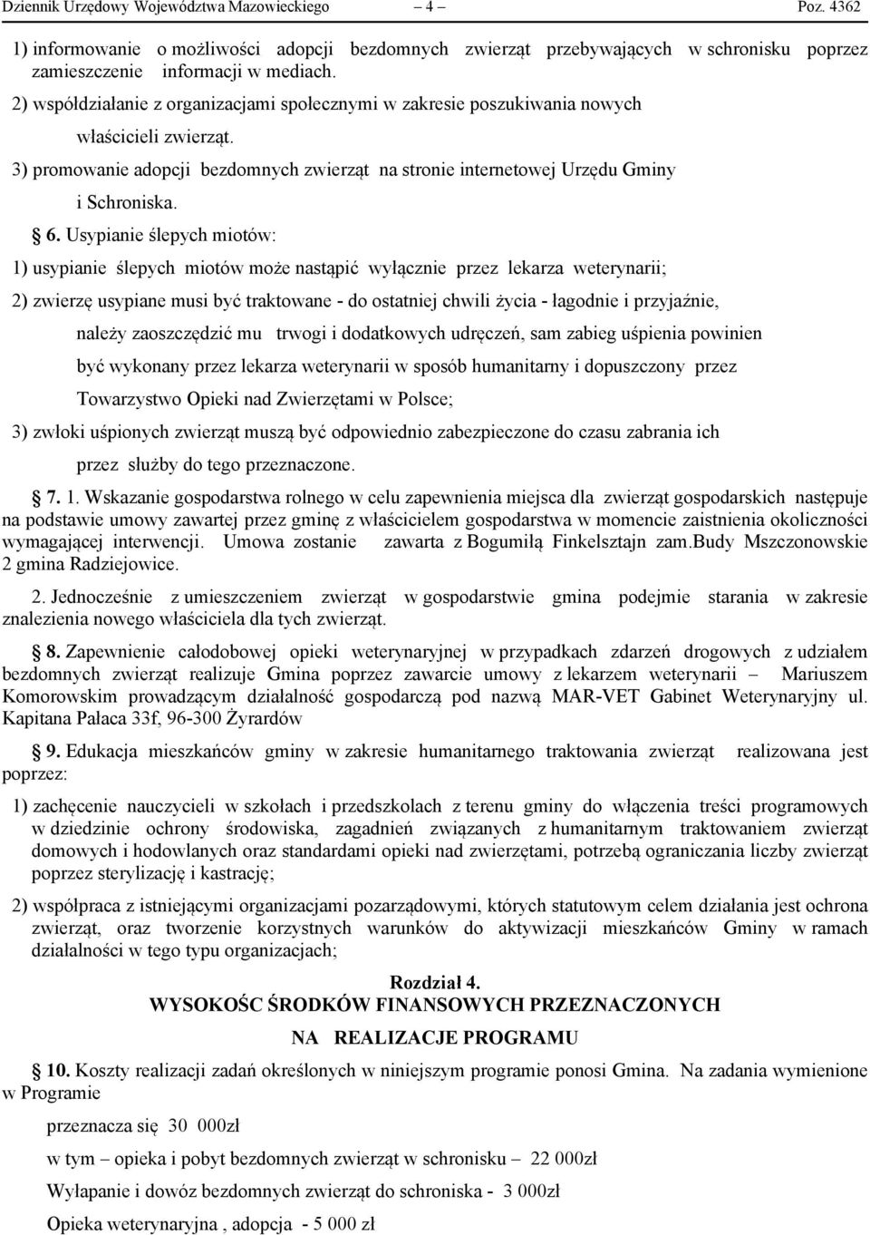 Usypianie ślepych miotów: 1) usypianie ślepych miotów może nastąpić wyłącznie przez lekarza weterynarii; 2) zwierzę usypiane musi być traktowane - do ostatniej chwili życia - łagodnie i przyjaźnie,