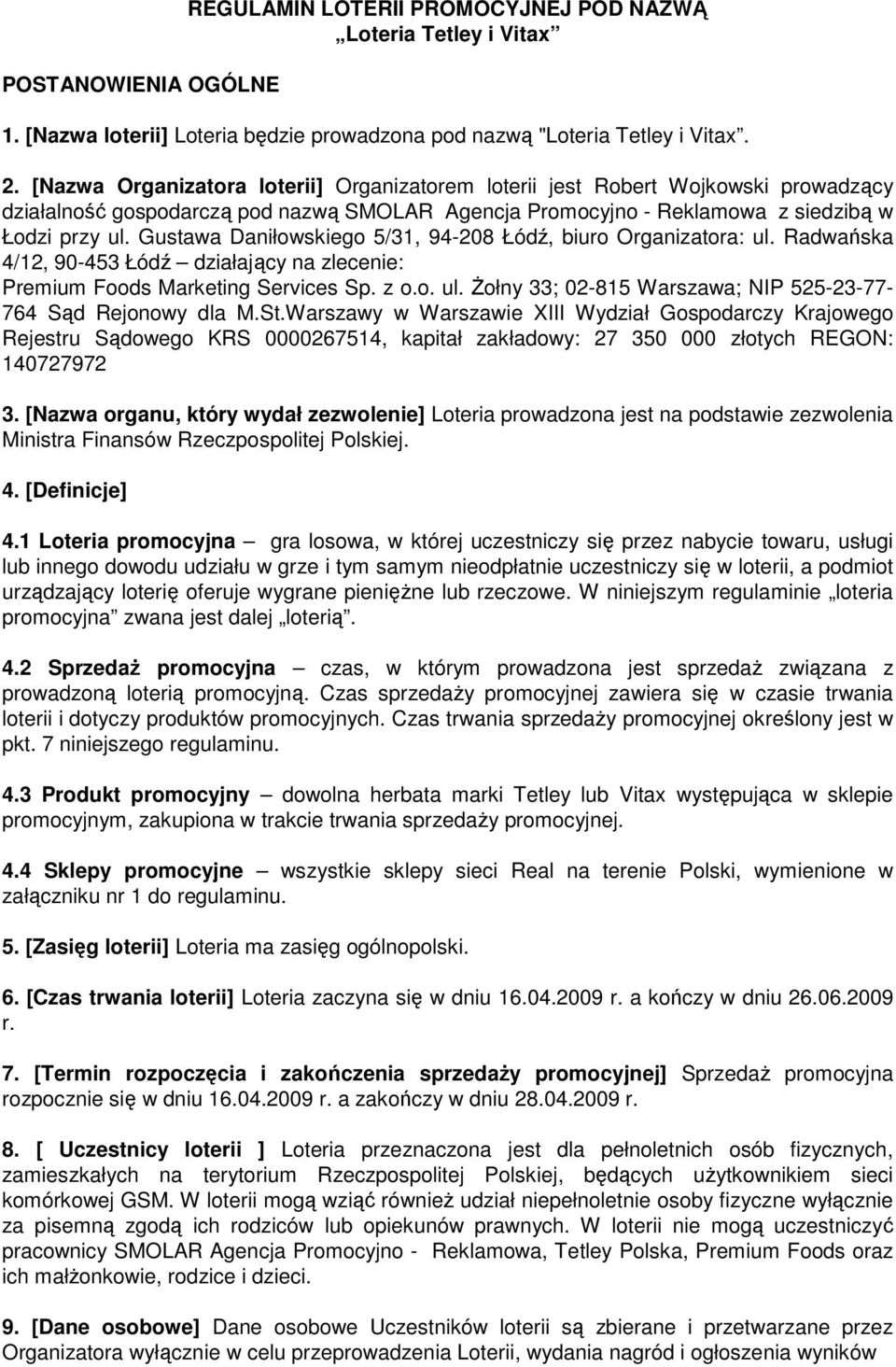 Gustawa Daniłowskiego 5/31, 94-208 Łódź, biuro Organizatora: ul. Radwańska 4/12, 90-453 Łódź działający na zlecenie: Premium Foods Marketing Services Sp. z o.o. ul. śołny 33; 02-815 Warszawa; NIP 525-23-77-764 Sąd Rejonowy dla M.