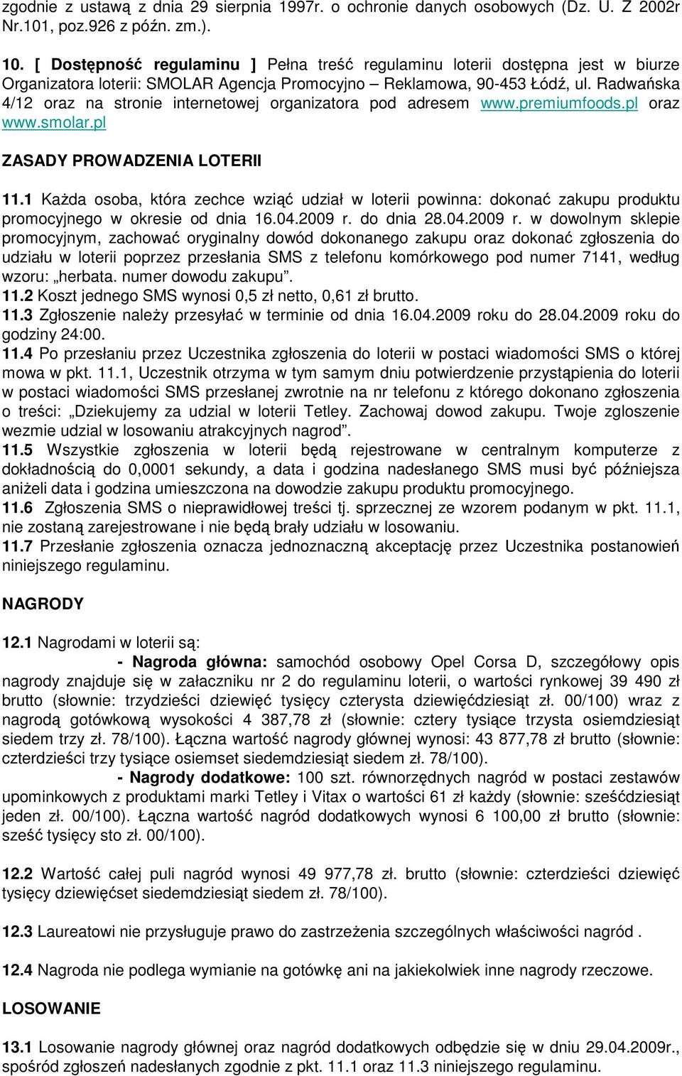 Radwańska 4/12 oraz na stronie internetowej organizatora pod adresem www.premiumfoods.pl oraz www.smolar.pl ZASADY PROWADZENIA LOTERII 11.