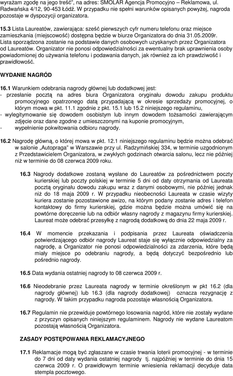 3 Lista Laureatów, zawierająca: sześć pierwszych cyfr numeru telefonu oraz miejsce zamieszkania (miejscowość) dostępna będzie w biurze Organizatora do dnia 31.05.2009r.