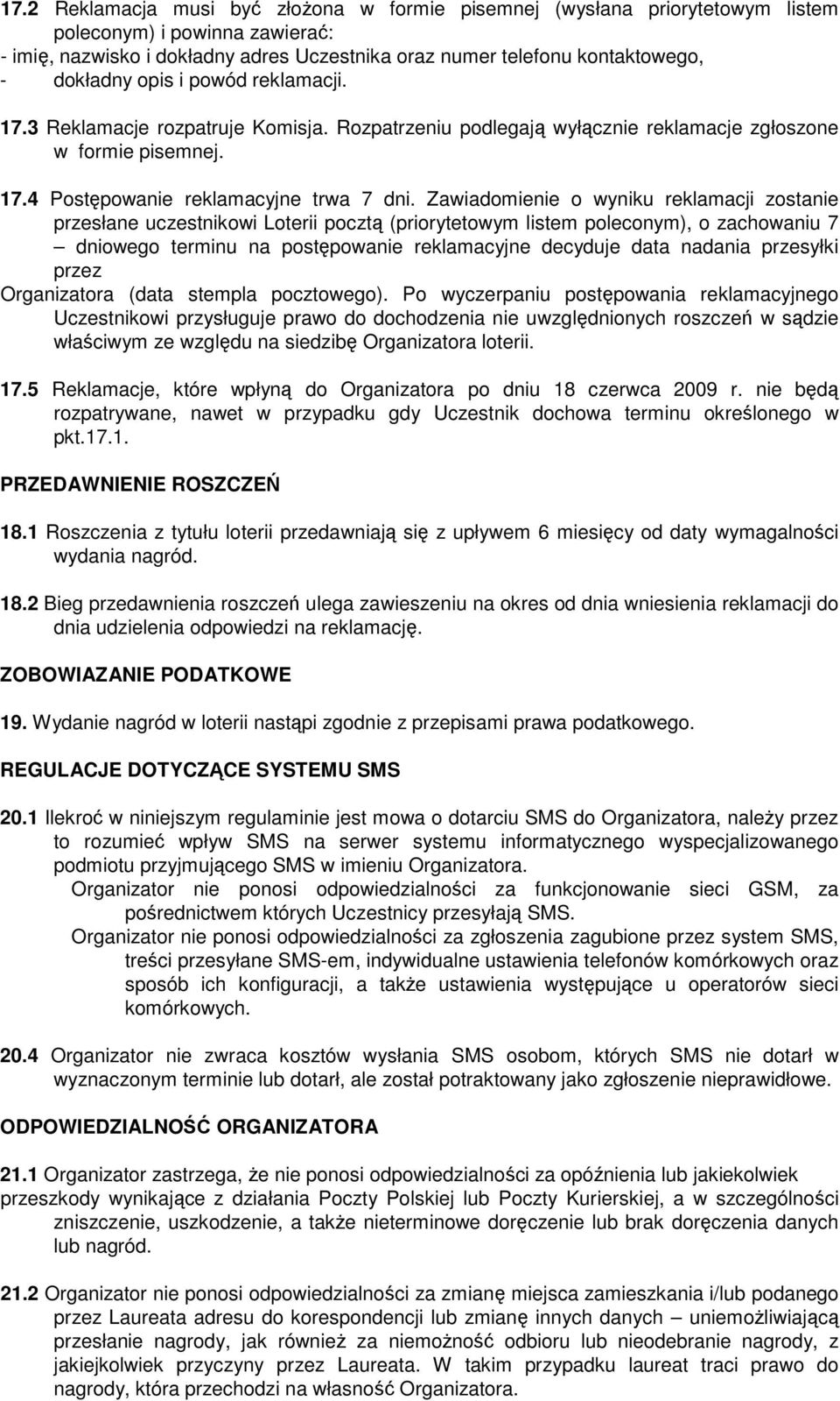 Zawiadomienie o wyniku reklamacji zostanie przesłane uczestnikowi Loterii pocztą (priorytetowym listem poleconym), o zachowaniu 7 dniowego terminu na postępowanie reklamacyjne decyduje data nadania