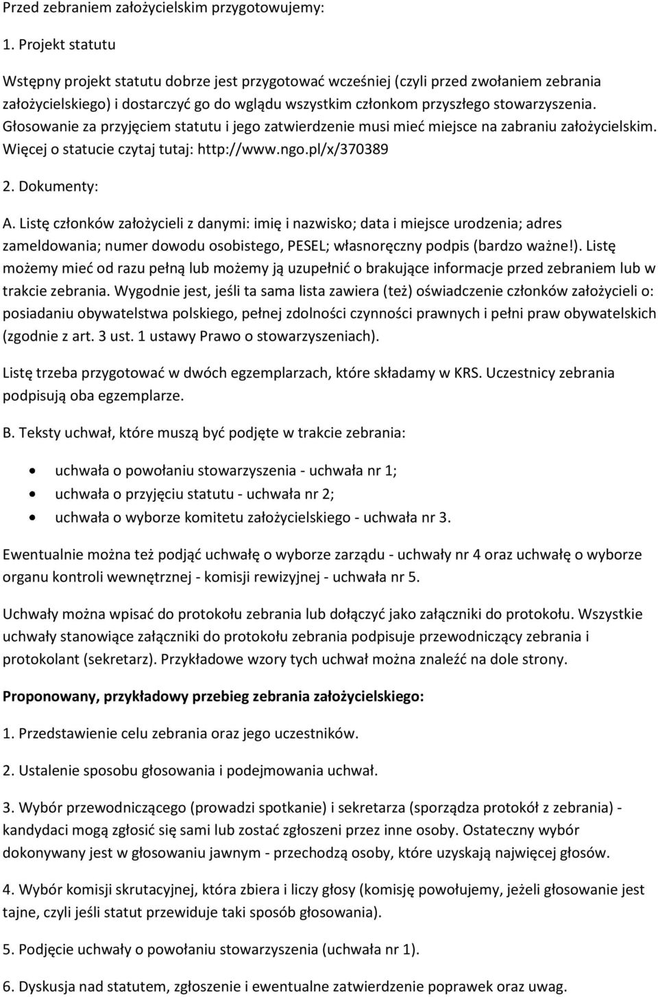 Głosowanie za przyjęciem statutu i jego zatwierdzenie musi mied miejsce na zabraniu założycielskim. Więcej o statucie czytaj tutaj: http://www.ngo.pl/x/370389 2. Dokumenty: A.