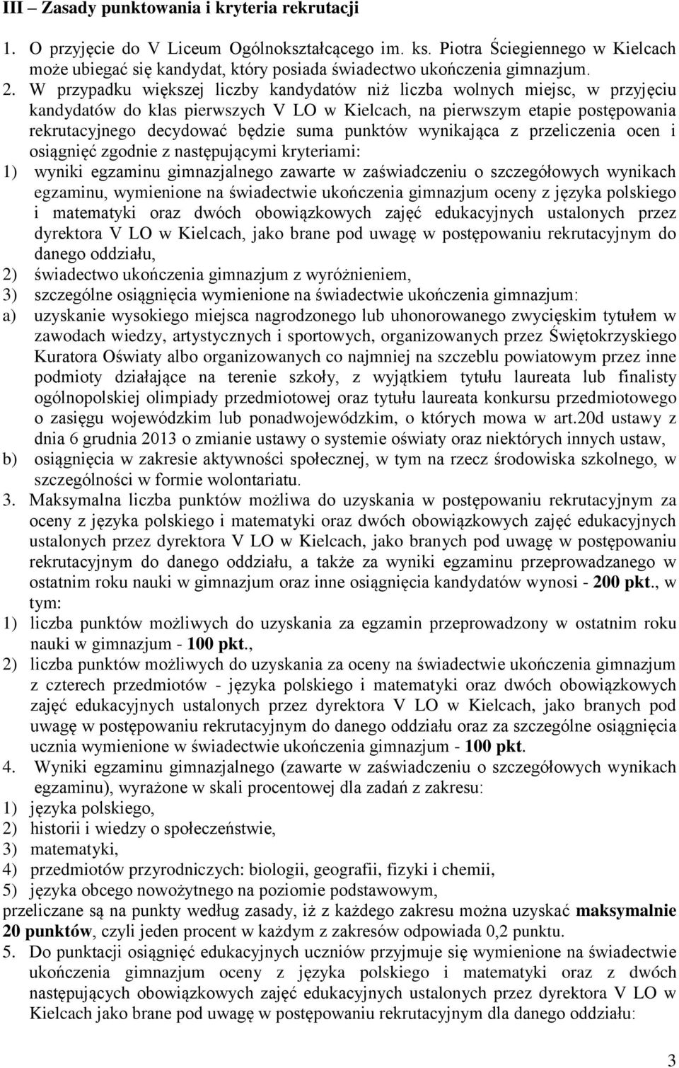 W przypadku większej liczby kandydatów niż liczba wolnych miejsc, w przyjęciu kandydatów do klas pierwszych V LO w Kielcach, na pierwszym etapie postępowania rekrutacyjnego decydować będzie suma
