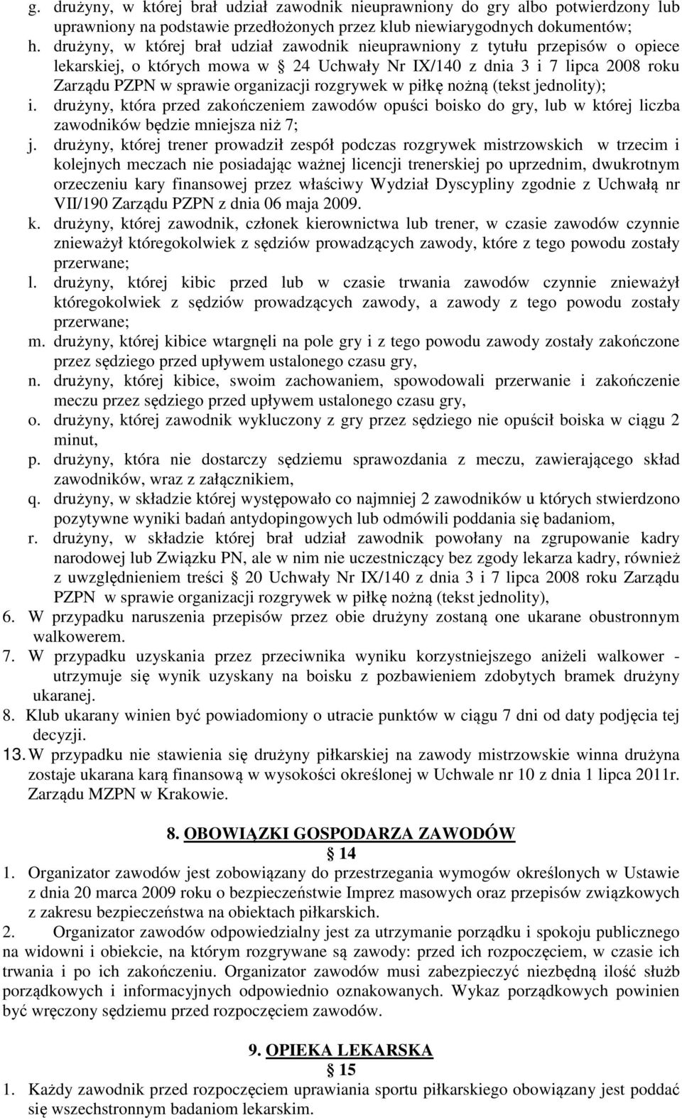 rozgrywek w piłkę nożną (tekst jednolity); i. drużyny, która przed zakończeniem zawodów opuści boisko do gry, lub w której liczba zawodników będzie mniejsza niż 7; j.
