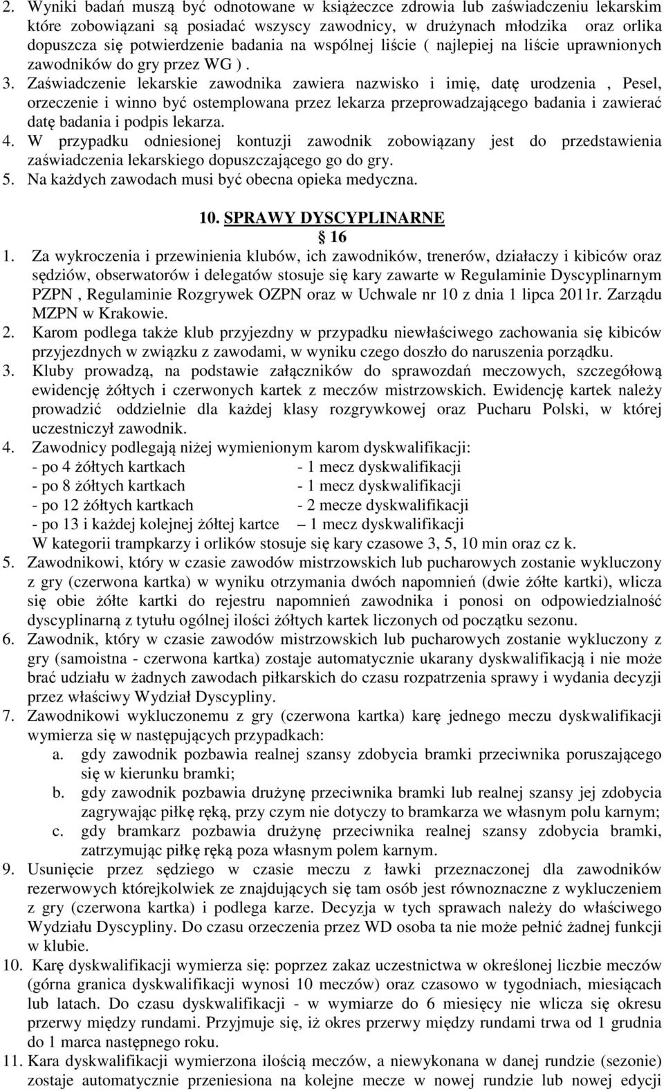 Zaświadczenie lekarskie zawodnika zawiera nazwisko i imię, datę urodzenia, Pesel, orzeczenie i winno być ostemplowana przez lekarza przeprowadzającego badania i zawierać datę badania i podpis lekarza.