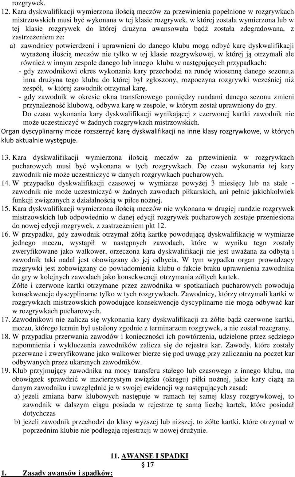 do której drużyna awansowała bądź została zdegradowana, z zastrzeżeniem że: a) zawodnicy potwierdzeni i uprawnieni do danego klubu mogą odbyć karę dyskwalifikacji wyrażoną ilością meczów nie tylko w