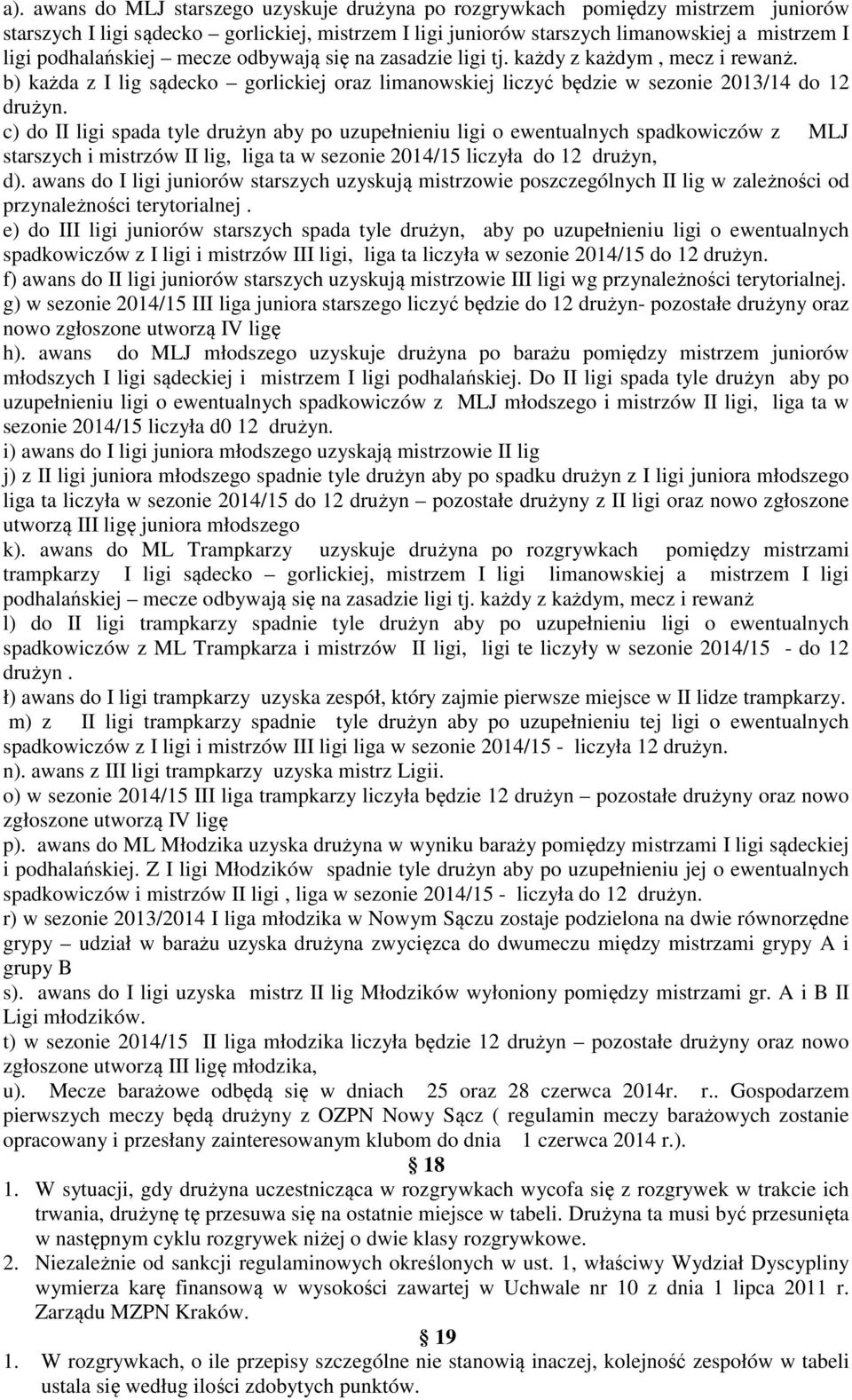 c) do II ligi spada tyle drużyn aby po uzupełnieniu ligi o ewentualnych spadkowiczów z MLJ starszych i mistrzów II lig, liga ta w sezonie 2014/15 liczyła do 12 drużyn, d).