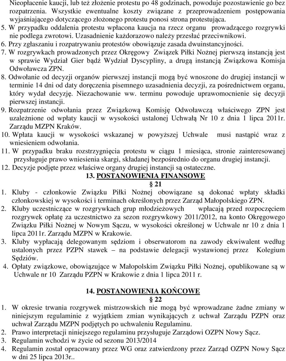 W przypadku oddalenia protestu wpłacona kaucja na rzecz organu prowadzącego rozgrywki nie podlega zwrotowi. Uzasadnienie każdorazowo należy przesłać przeciwnikowi. 6.