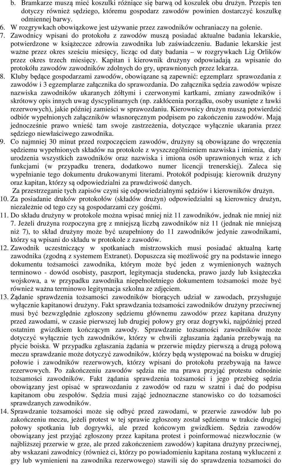 Zawodnicy wpisani do protokołu z zawodów muszą posiadać aktualne badania lekarskie, potwierdzone w książeczce zdrowia zawodnika lub zaświadczeniu.