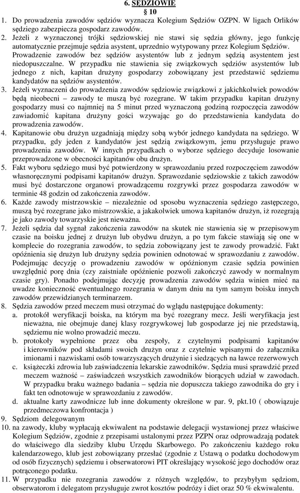 Prowadzenie zawodów bez sędziów asystentów lub z jednym sędzią asystentem jest niedopuszczalne.