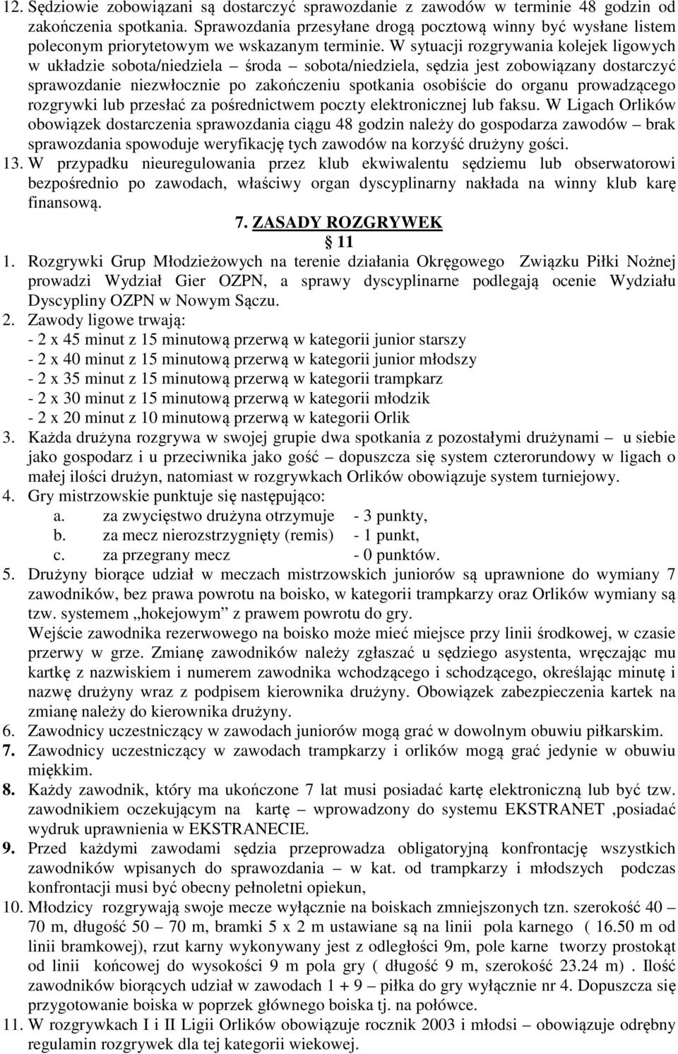 W sytuacji rozgrywania kolejek ligowych w układzie sobota/niedziela środa sobota/niedziela, sędzia jest zobowiązany dostarczyć sprawozdanie niezwłocznie po zakończeniu spotkania osobiście do organu