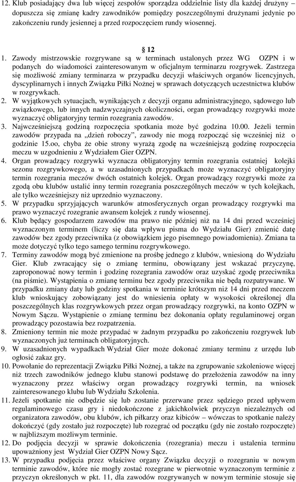 Zawody mistrzowskie rozgrywane są w terminach ustalonych przez WG OZPN i w podanych do wiadomości zainteresowanym w oficjalnym terminarzu rozgrywek.