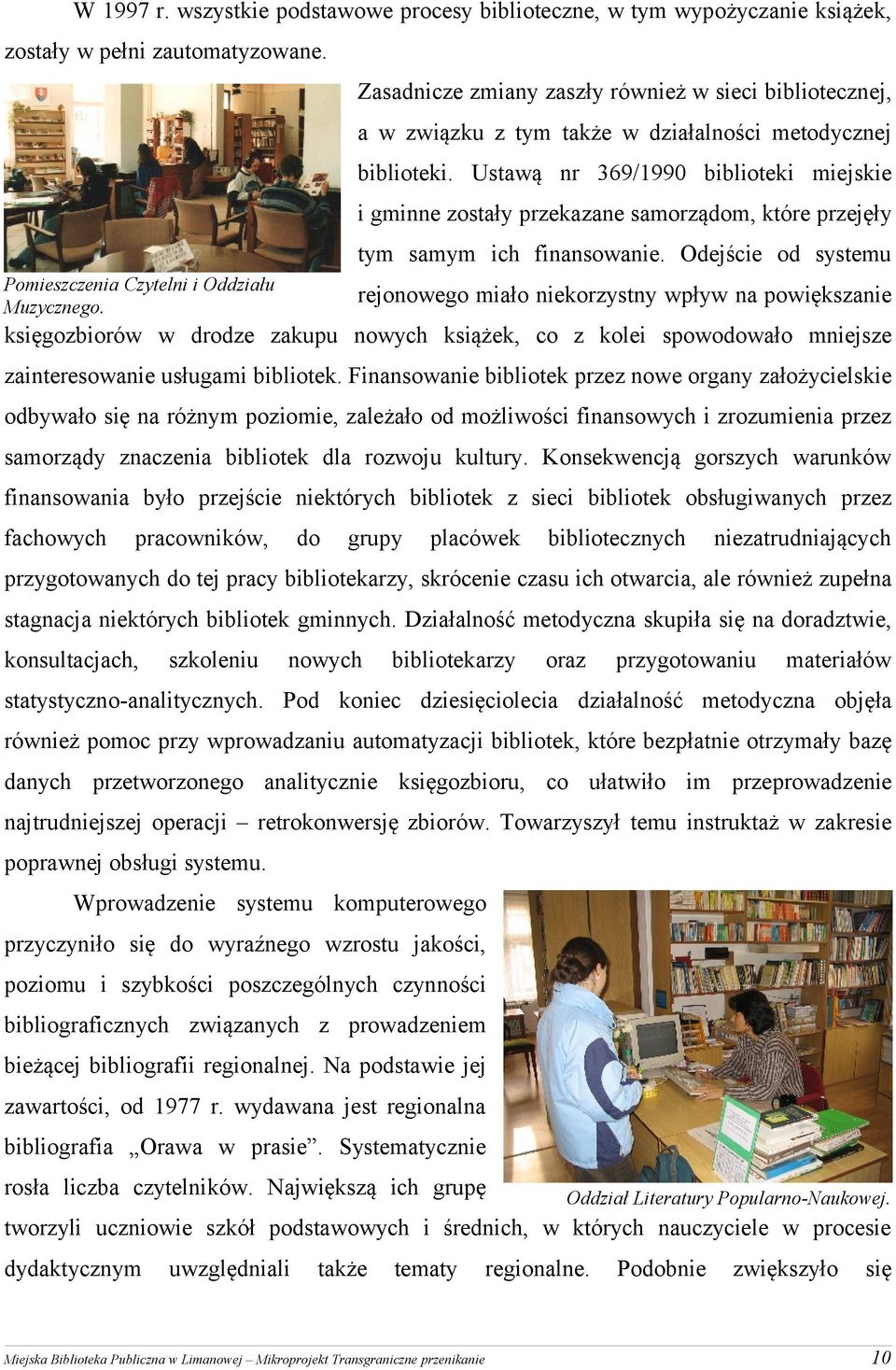 Ustawą nr 369/1990 bblotek mejske gmnne zostały przekazane samorządom, które przejęły tym samym ch fnansowane. Odejśce od systemu Pomeszczena Czyteln Oddzału Muzycznego.